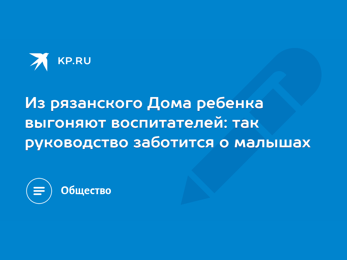 Из рязанского Дома ребенка выгоняют воспитателей: так руководство заботится  о малышах - KP.RU