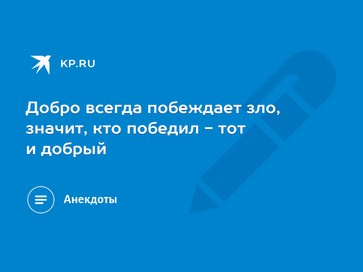 Добро всегда побеждает зло, значит, кто победил - тот и добрый - KP.RU