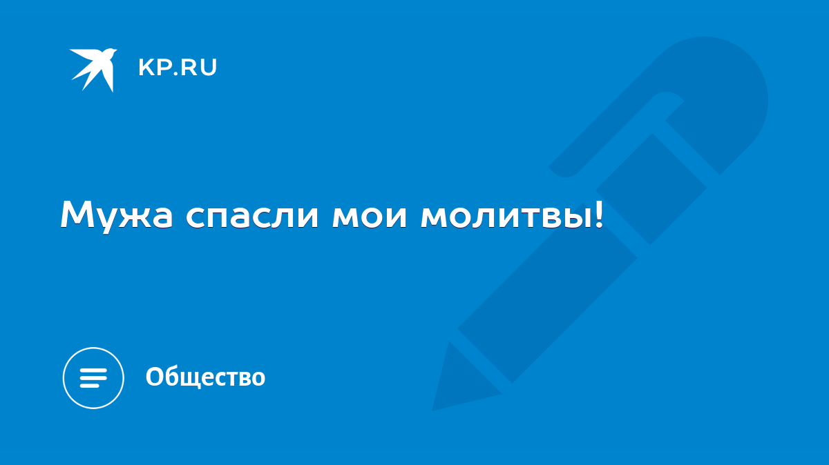 Мужа спасли мои молитвы! - KP.RU