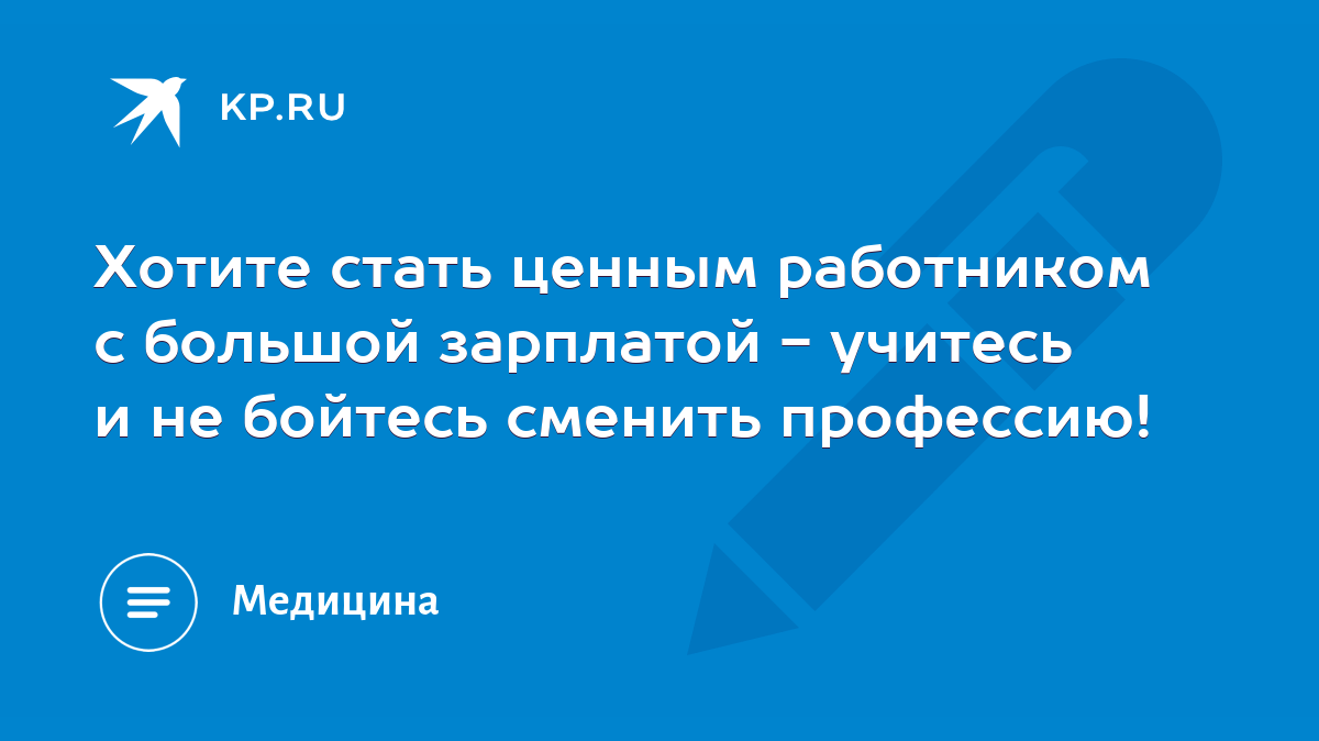 Хотите стать ценным работником с большой зарплатой - учитесь и не бойтесь  сменить профессию! - KP.RU