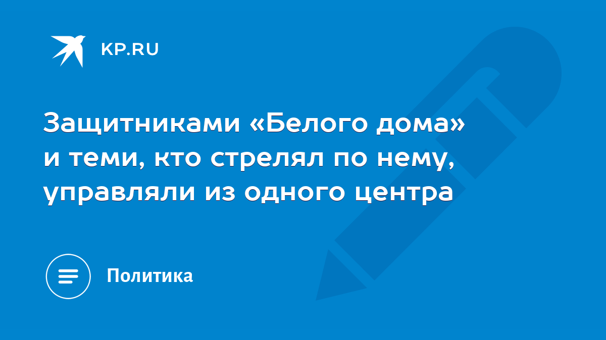 Защитниками «Белого дома» и теми, кто стрелял по нему, управляли из одного  центра - KP.RU