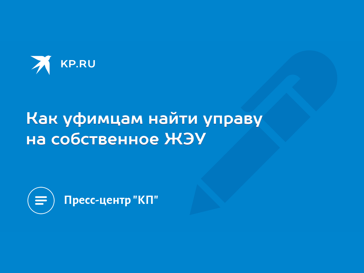 Как уфимцам найти управу на собственное ЖЭУ - KP.RU