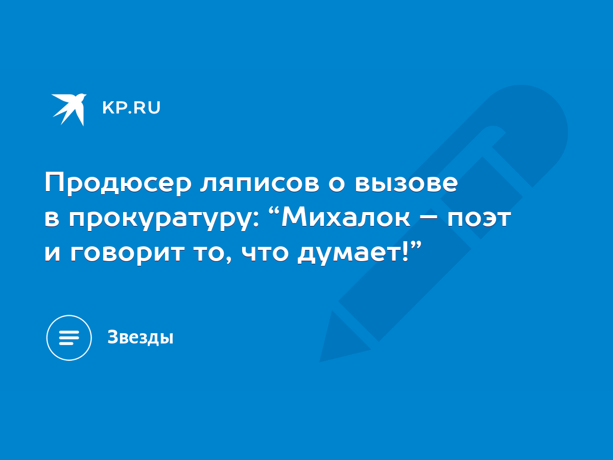 Продюсер ляписов о вызове в прокуратуру: “Михалок – поэт и говорит то, что  думает!” - KP.RU