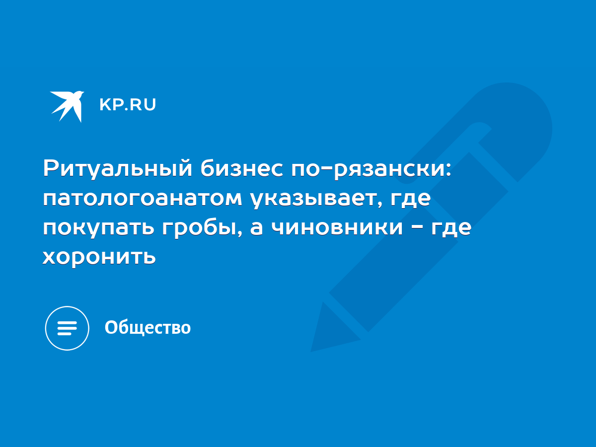 Ритуальный бизнес по-рязански: патологоанатом указывает, где покупать  гробы, а чиновники - где хоронить - KP.RU