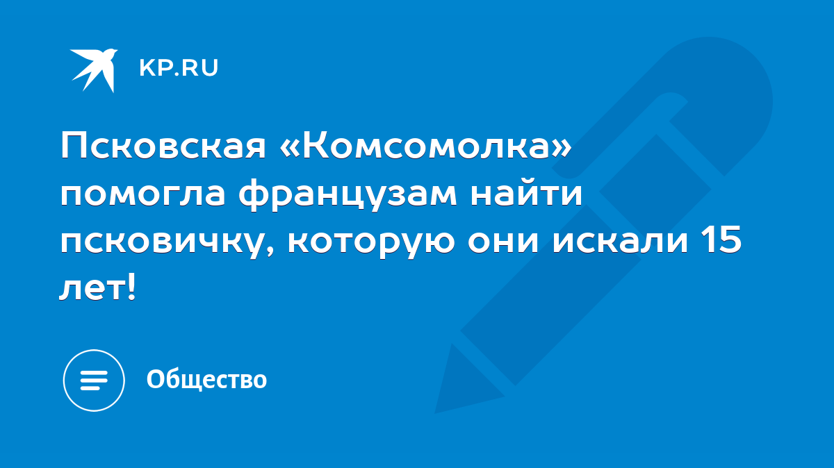 Псковская «Комсомолка» помогла французам найти псковичку, которую они  искали 15 лет! - KP.RU