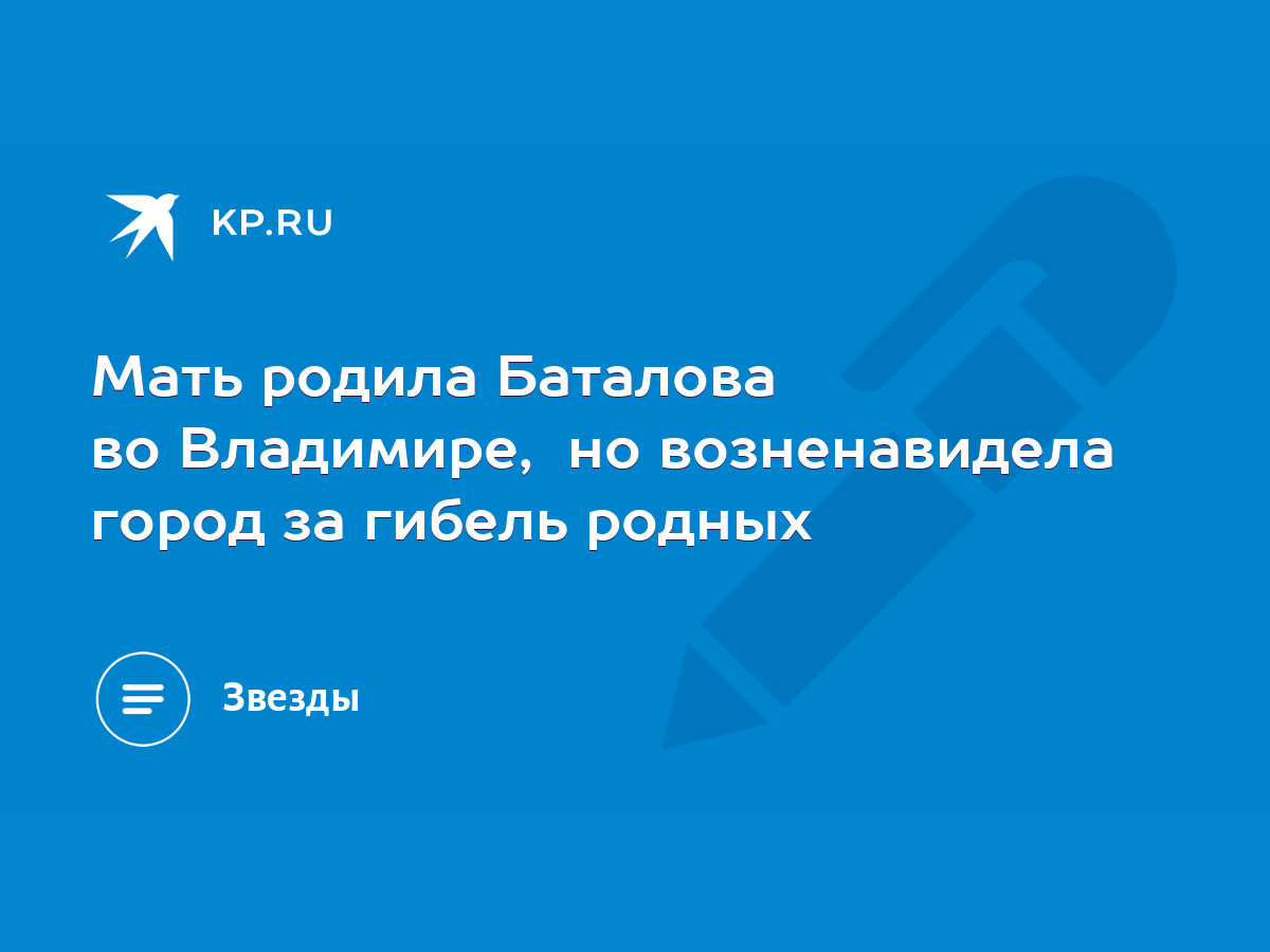 Мать родила Баталова во Владимире, но возненавидела город за гибель родных  - KP.RU