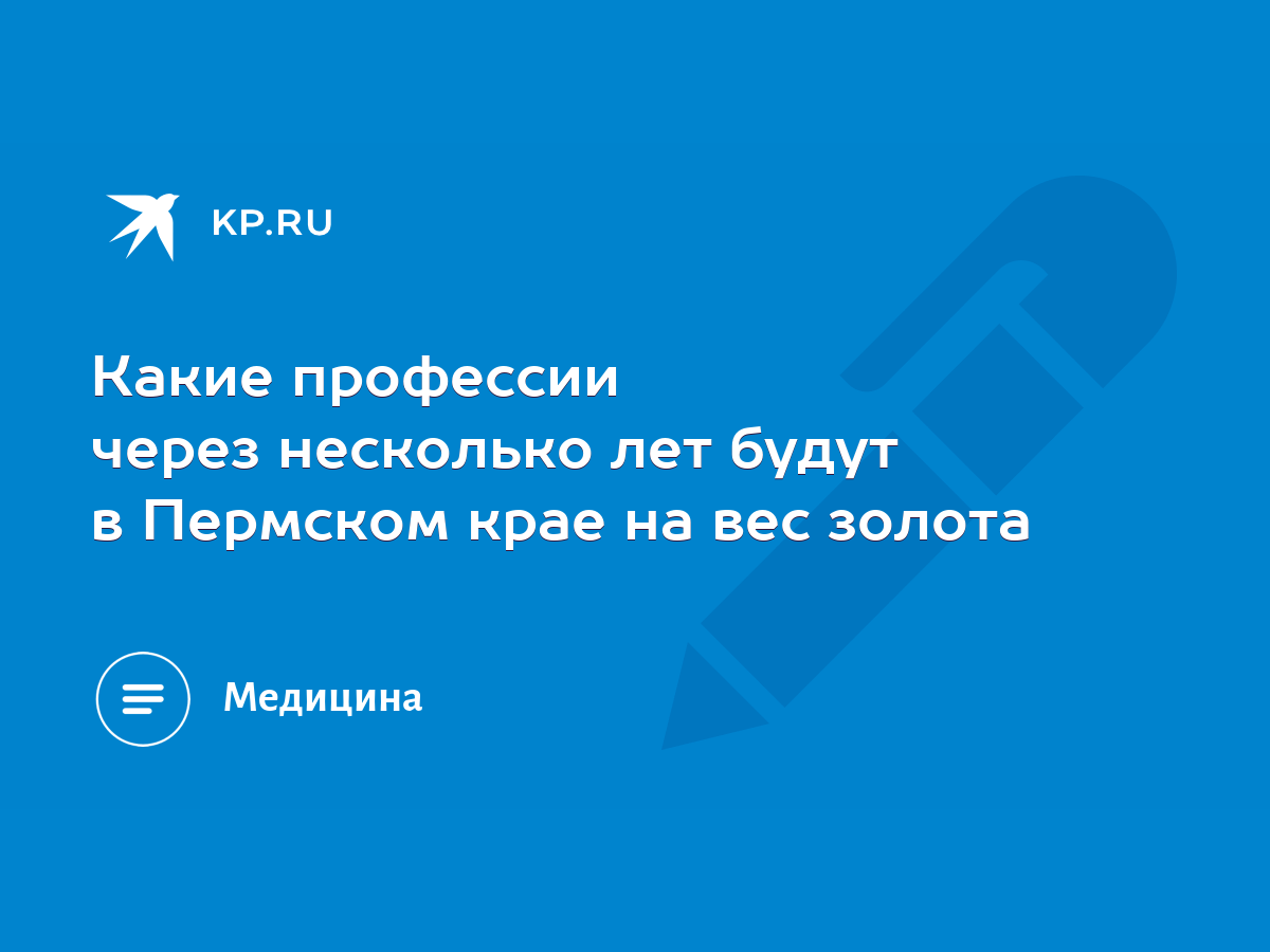 Какие профессии через несколько лет будут в Пермском крае на вес золота -  KP.RU