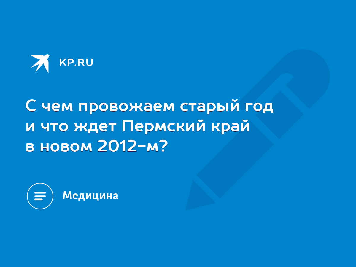 С чем провожаем старый год и что ждет Пермский край в новом 2012-м? - KP.RU