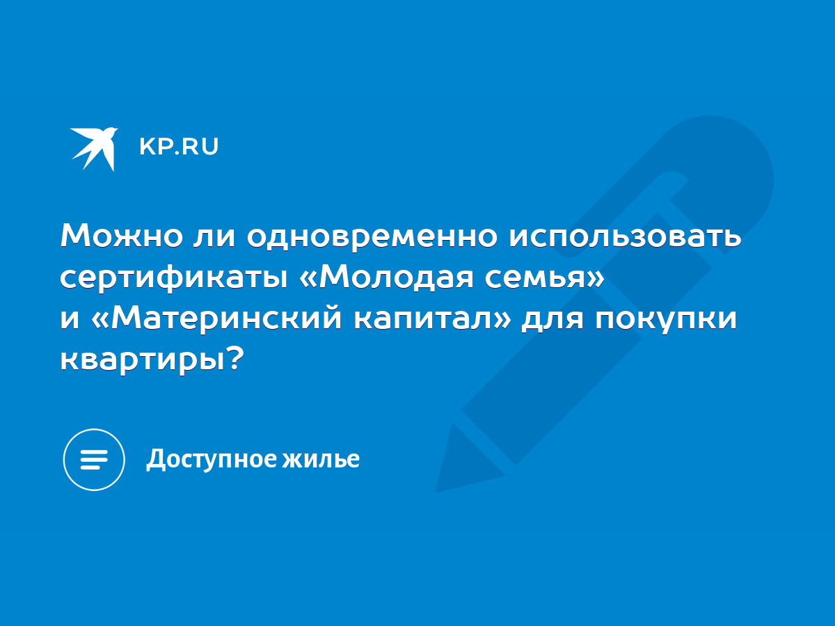 Можно ли одновременно использовать сертификаты «Молодая семья» и  «Материнский капитал» для покупки квартиры? - KP.RU