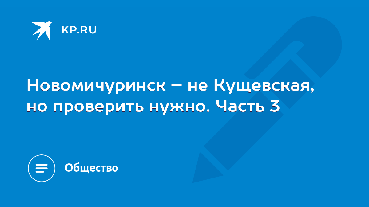 Новомичуринск – не Кущевская, но проверить нужно. Часть 3 - KP.RU