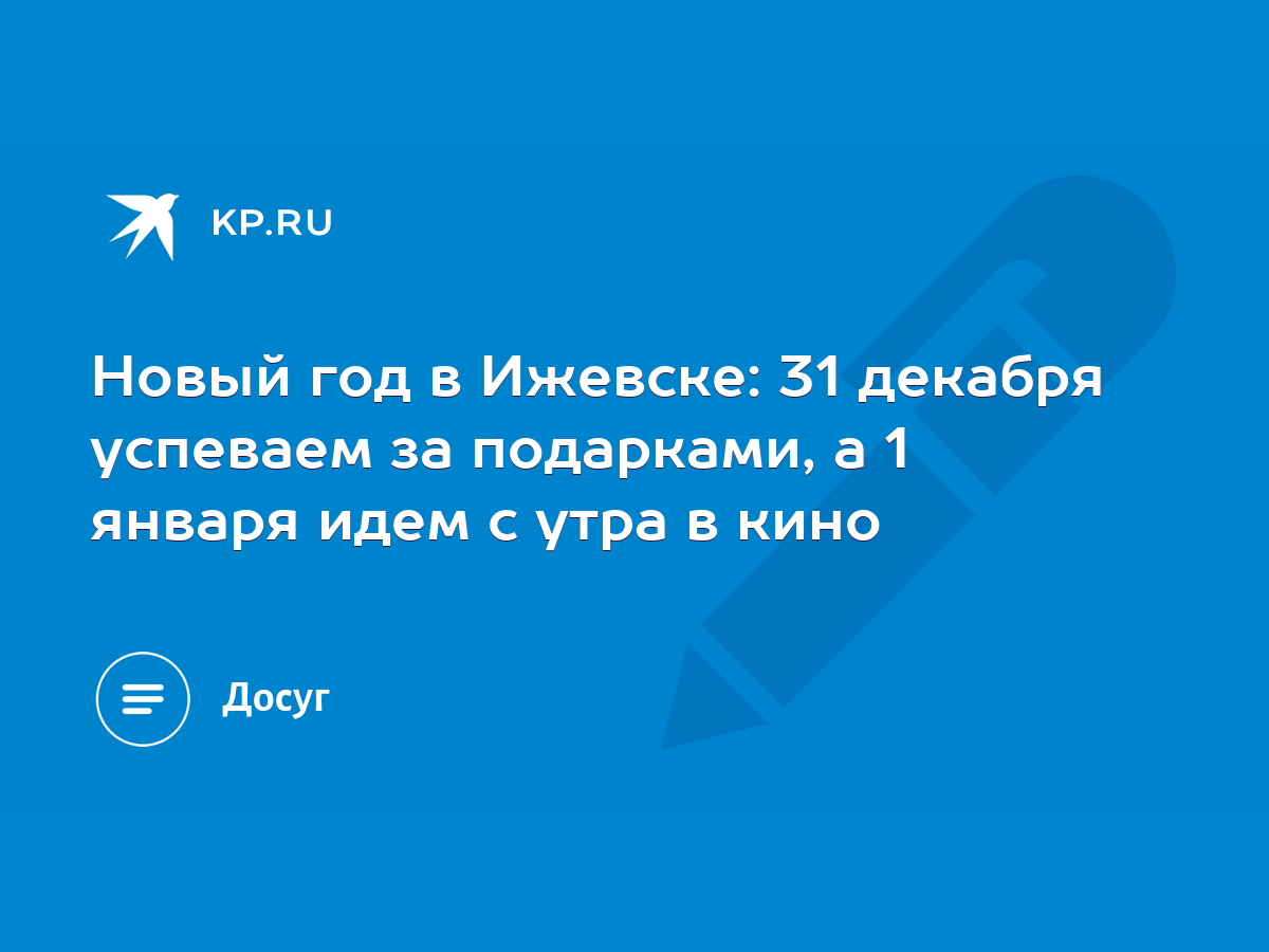 Новый год в Ижевске: 31 декабря успеваем за подарками, а 1 января идем с  утра в кино - KP.RU