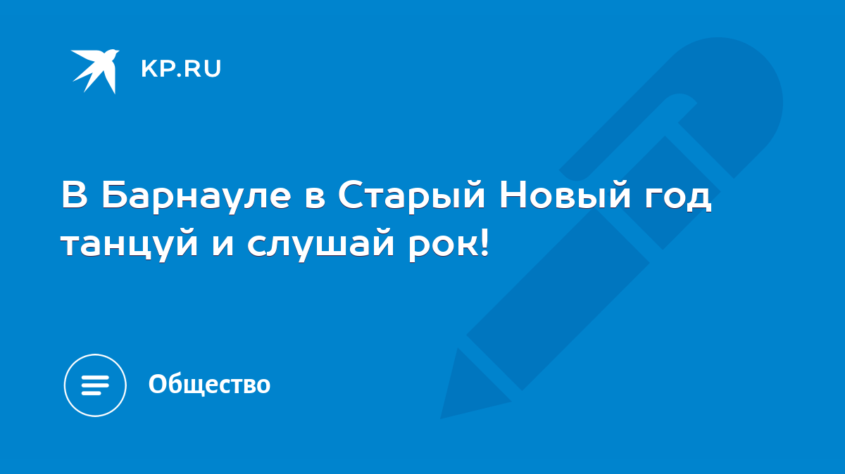 В Барнауле в Старый Новый год танцуй и слушай рок! - KP.RU