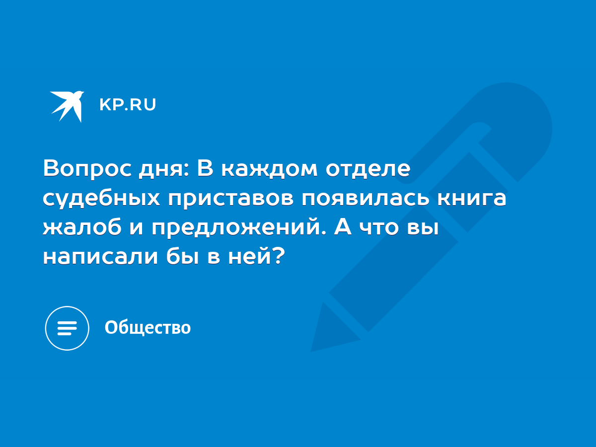 Вопрос дня: В каждом отделе судебных приставов появилась книга жалоб и  предложений. А что вы написали бы в ней? - KP.RU