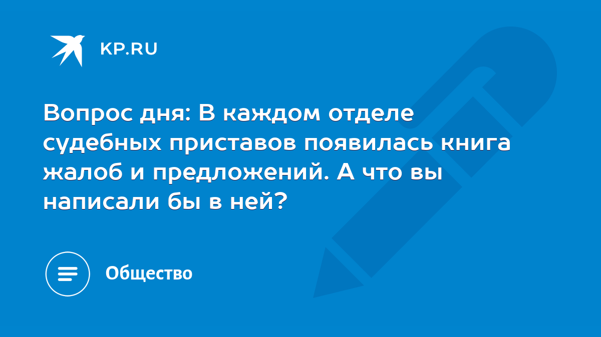 Вопрос дня: В каждом отделе судебных приставов появилась книга жалоб и  предложений. А что вы написали бы в ней? - KP.RU