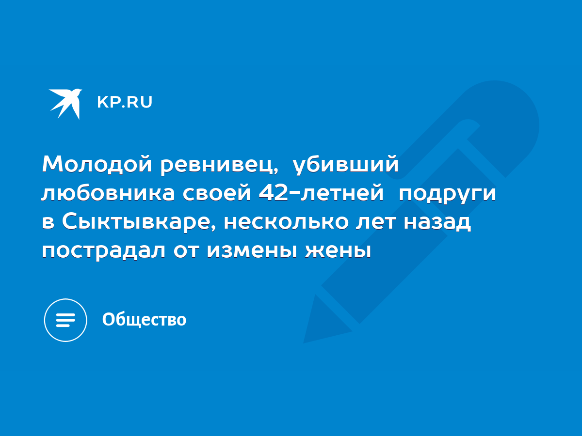 Молодой ревнивец, убивший любовника своей 42-летней подруги в Сыктывкаре,  несколько лет назад пострадал от измены жены - KP.RU