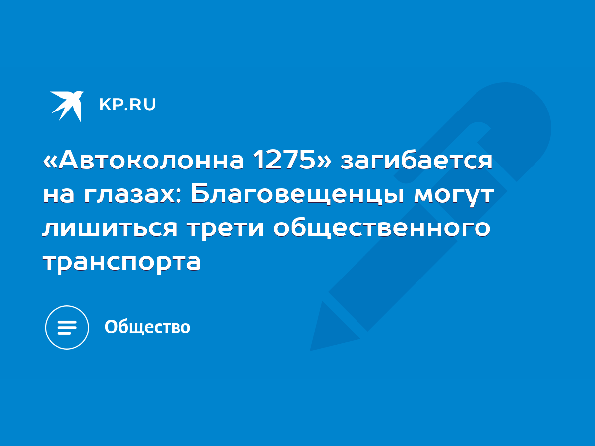 Автоколонна 1275» загибается на глазах: Благовещенцы могут лишиться трети  общественного транспорта - KP.RU