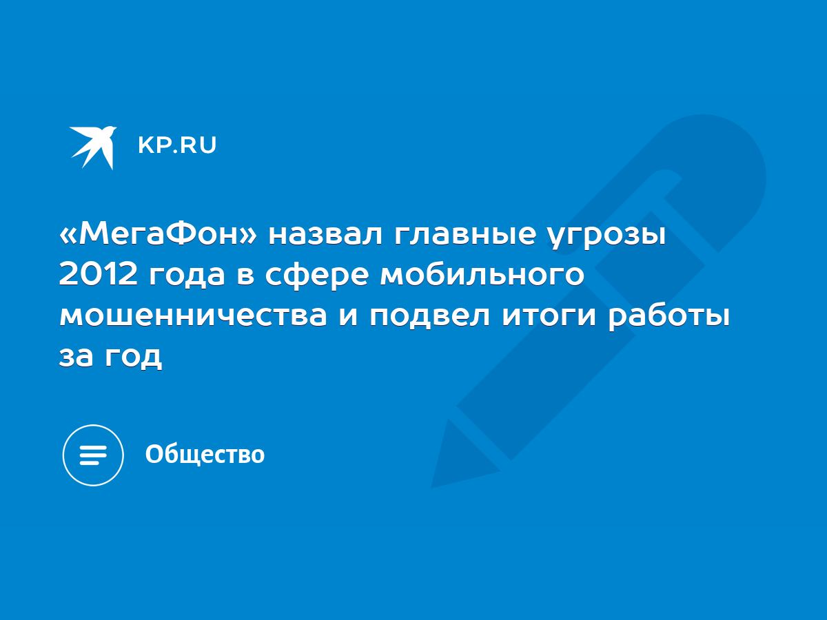 МегаФон» назвал главные угрозы 2012 года в сфере мобильного мошенничества и  подвел итоги работы за год - KP.RU