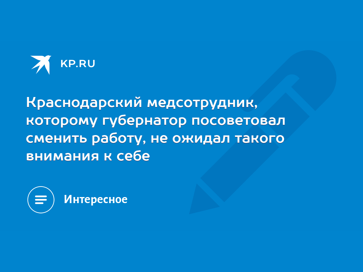 Краснодарский медсотрудник, которому губернатор посоветовал сменить работу,  не ожидал такого внимания к себе - KP.RU