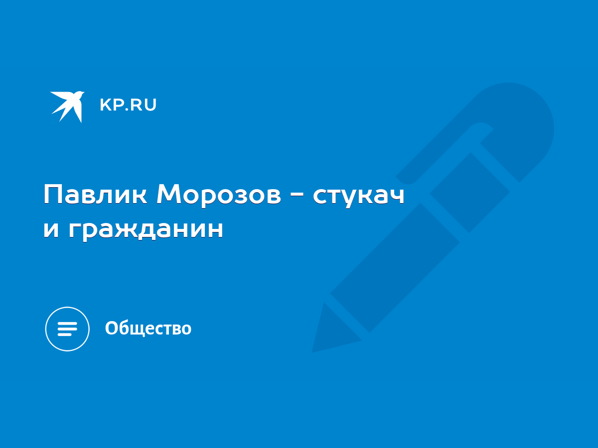 Павлик Морозов - стукач и гражданин - KP.RU