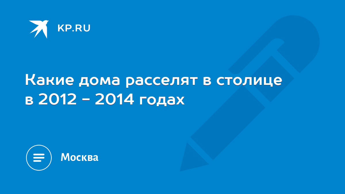 Какие дома расселят в столице в 2012 - 2014 годах - KP.RU