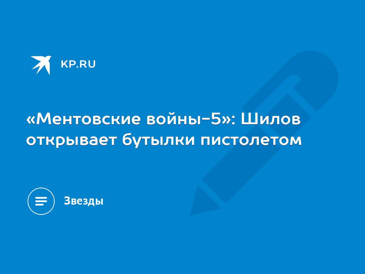 Ментовские войны-5»: Шилов открывает бутылки пистолетом - KP.RU