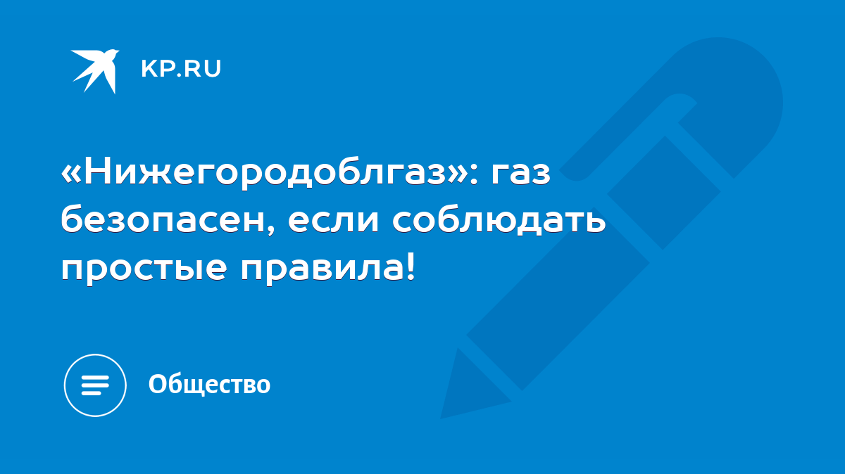 Нижегородоблгаз»: газ безопасен, если соблюдать простые правила! - KP.RU