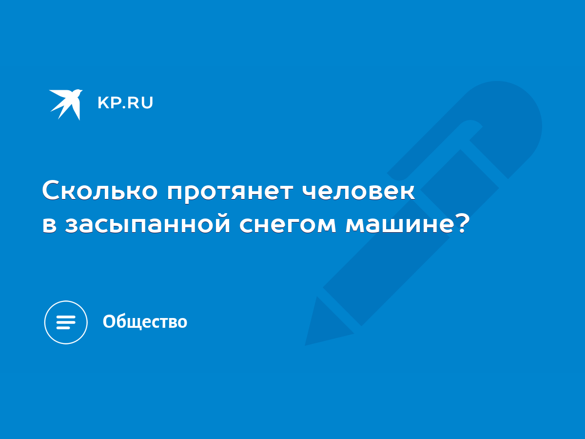 Сколько протянет человек в засыпанной снегом машине? - KP.RU