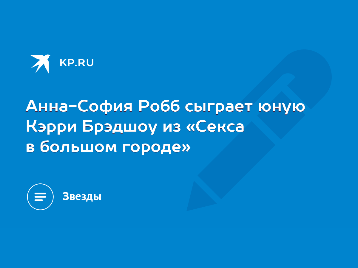 Анна-София Робб сыграет юную Кэрри Брэдшоу из «Секса в большом городе» -  KP.RU