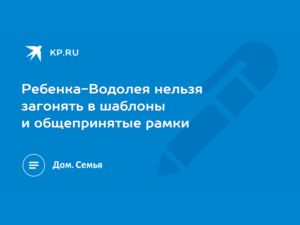 Ребенка-Водолея нельзя загонять в шаблоны и общепринятые рамки - KP.RU