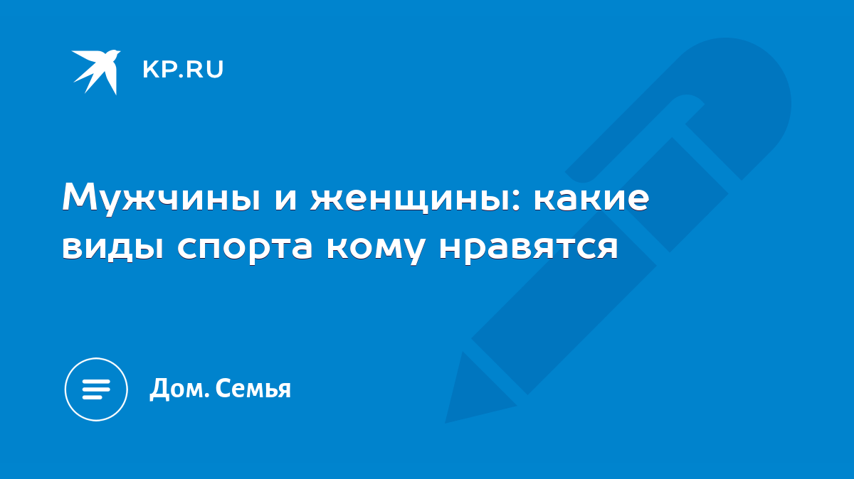 Мужчины и женщины: какие виды спорта кому нравятся - KP.RU