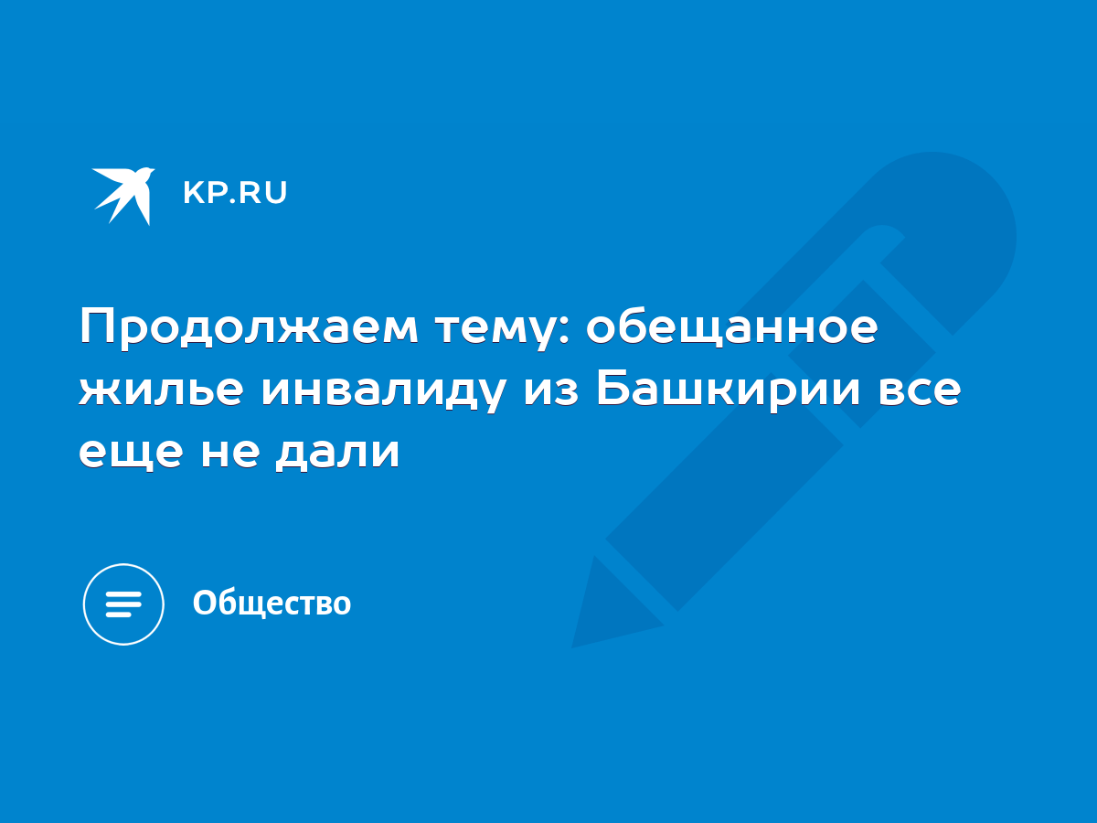 Продолжаем тему: обещанное жилье инвалиду из Башкирии все еще не дали -  KP.RU