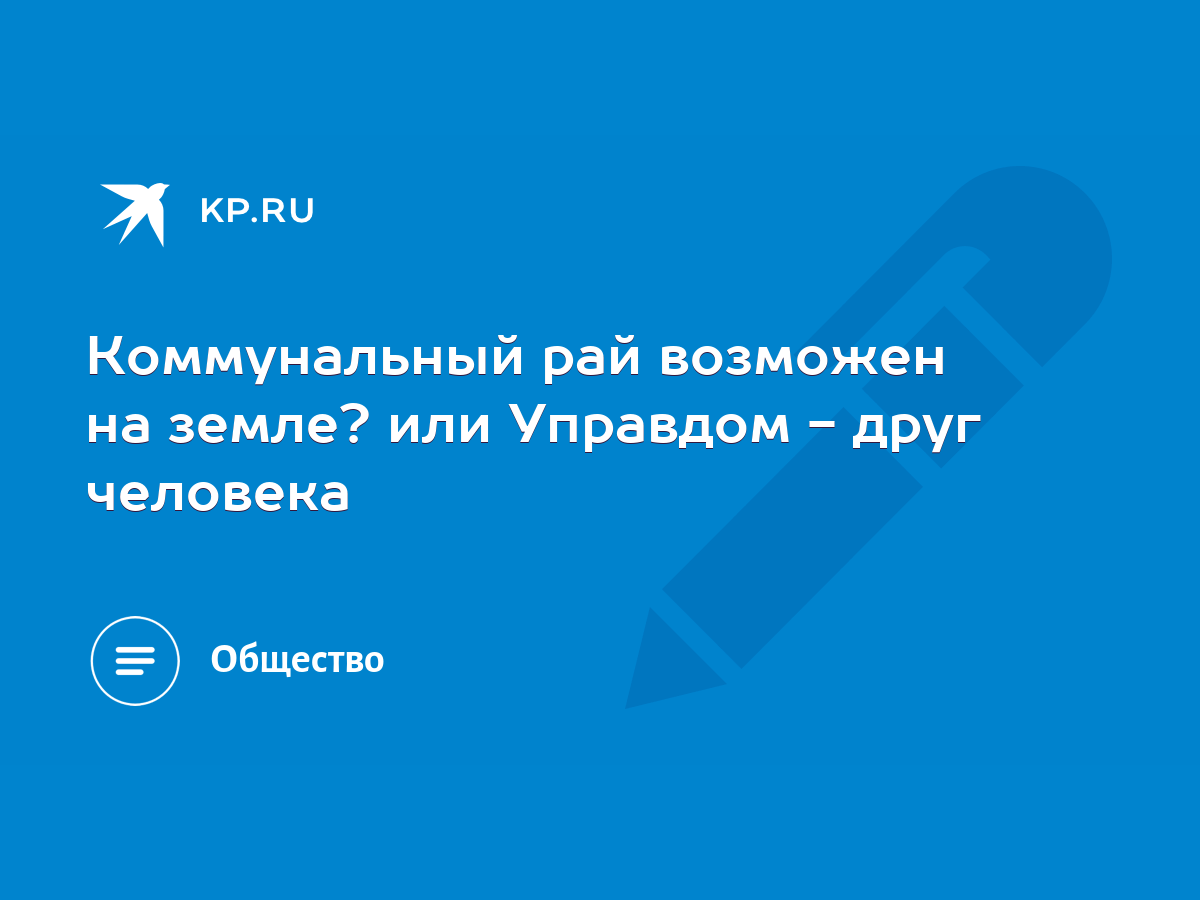 Коммунальный рай возможен на земле? или Управдом - друг человека - KP.RU