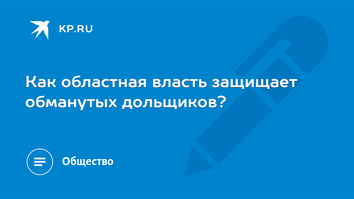 Как областная власть защищает обманутых дольщиков? - KP.RU