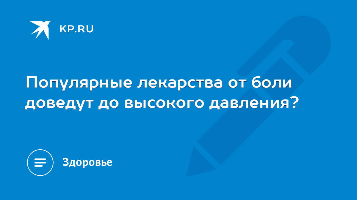 Популярные лекарства от боли доведут до высокого давления? - KP.RU