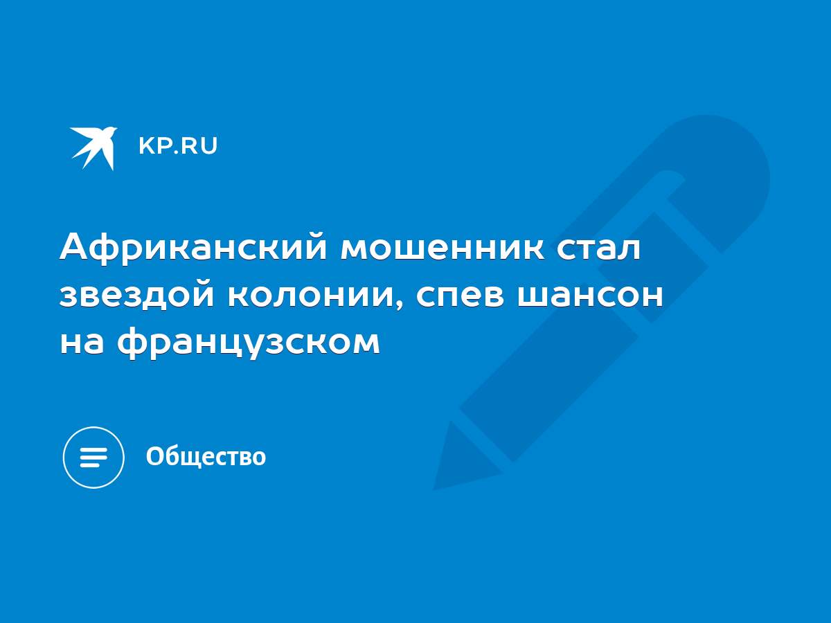 Африканский мошенник стал звездой колонии, спев шансон на французском -  KP.RU