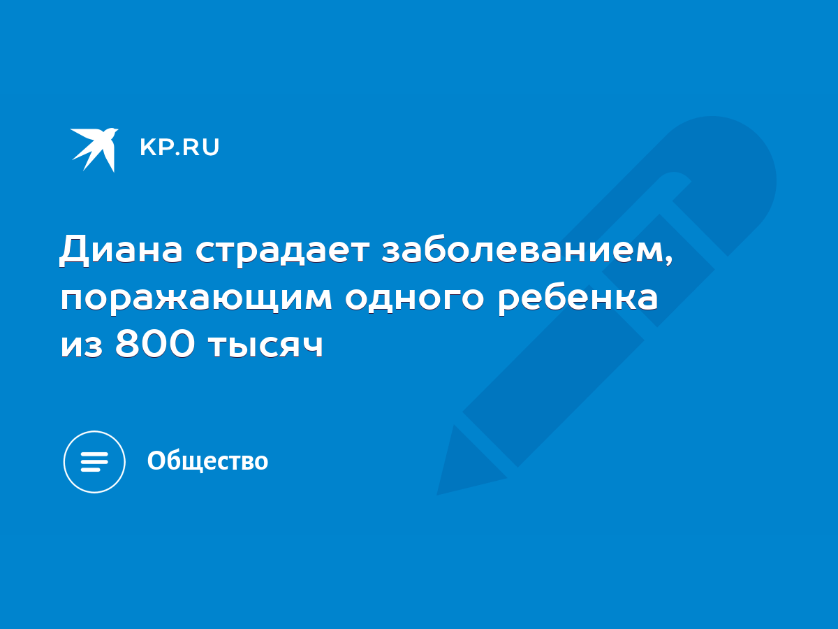 Диана страдает заболеванием, поражающим одного ребенка из 800 тысяч - KP.RU