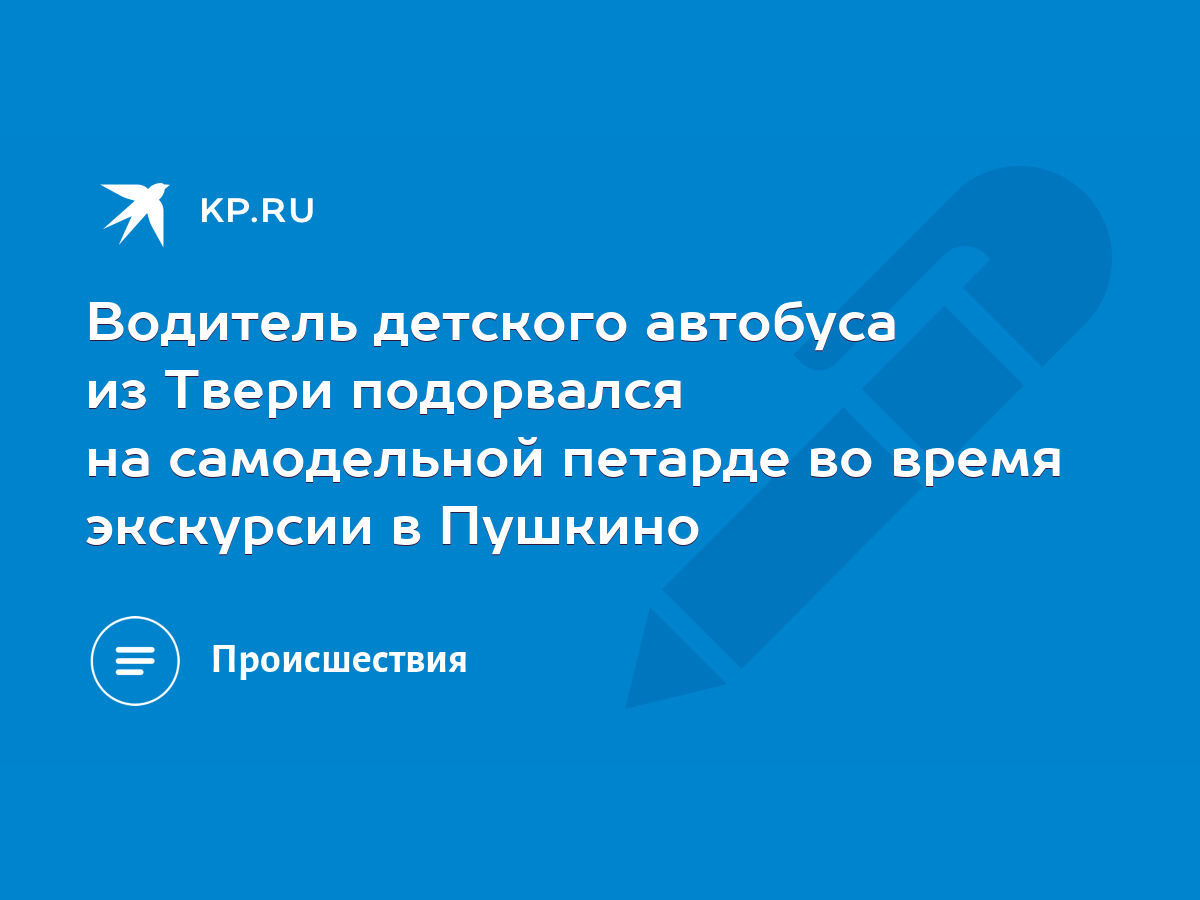 Водитель детского автобуса из Твери подорвался на самодельной петарде во  время экскурсии в Пушкино - KP.RU