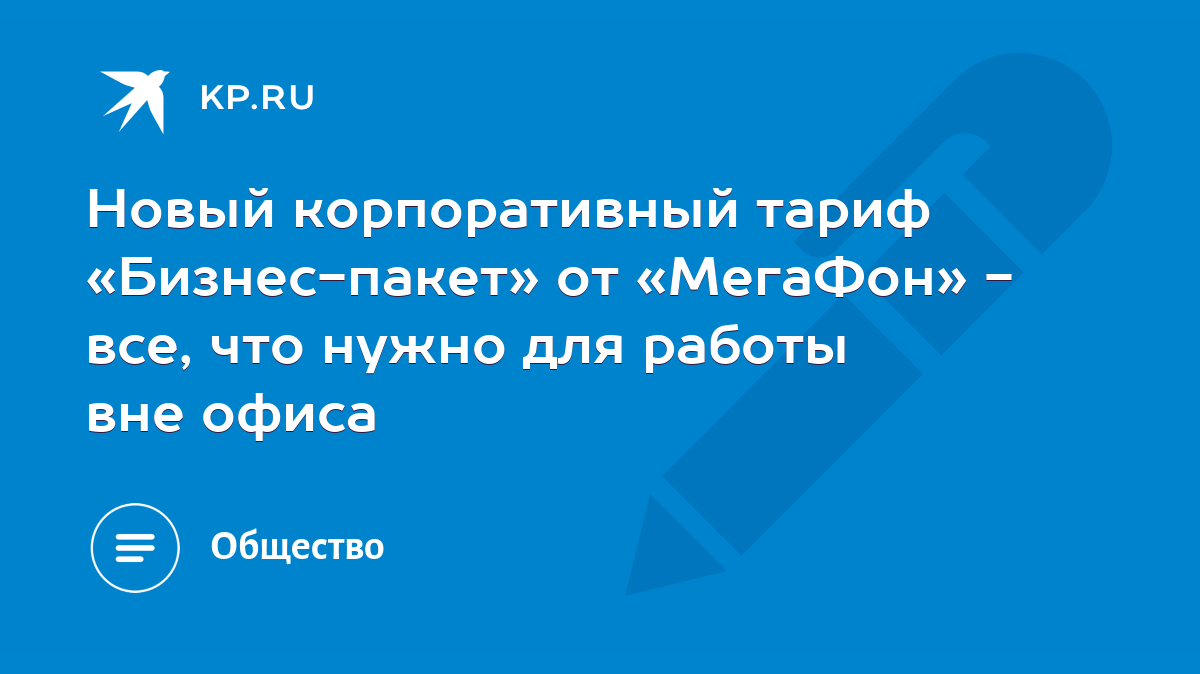 Новый корпоративный тариф «Бизнес-пакет» от «МегаФон» - все, что нужно для  работы вне офиса - KP.RU