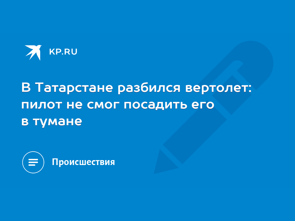 В Татарстане разбился вертолет: пилот не смог посадить его в тумане - KP.RU