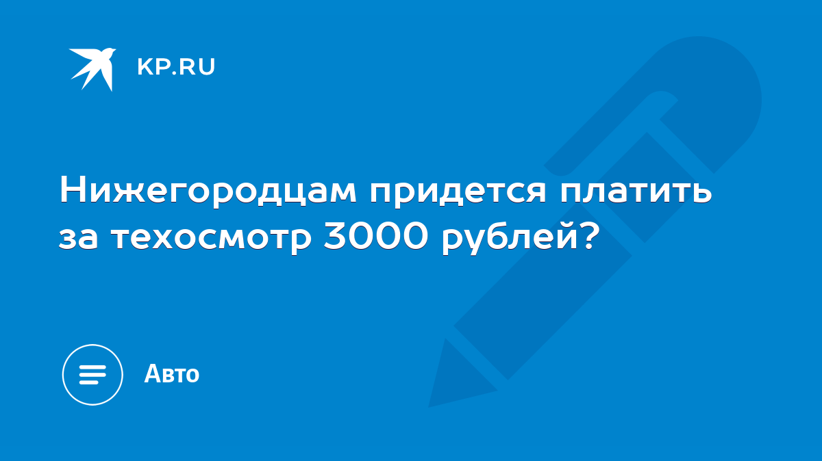 Нижегородцам придется платить за техосмотр 3000 рублей? - KP.RU