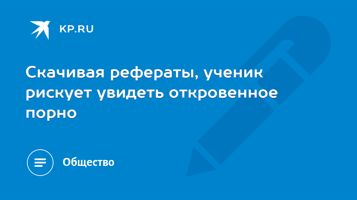 Скачивая рефераты, ученик рискует увидеть откровенное порно - KP.RU