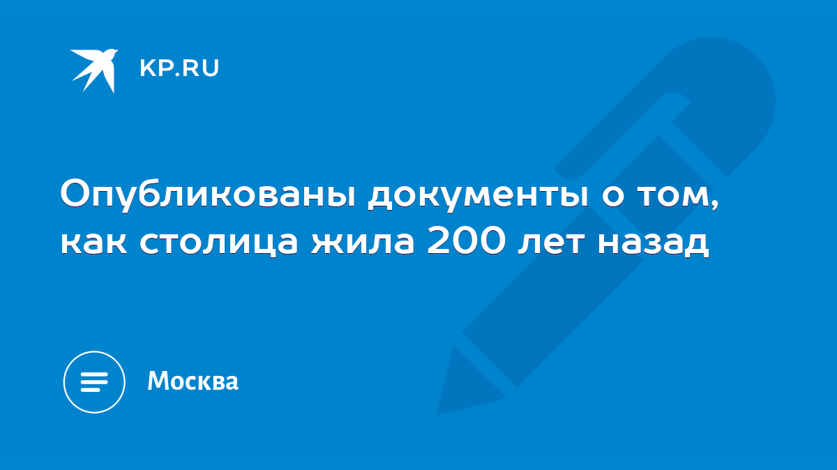 Опубликованы документы о том, как столица жила 200 лет назад - KP.RU