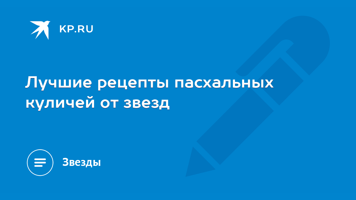 Лучшие рецепты пасхальных куличей от звезд - KP.RU