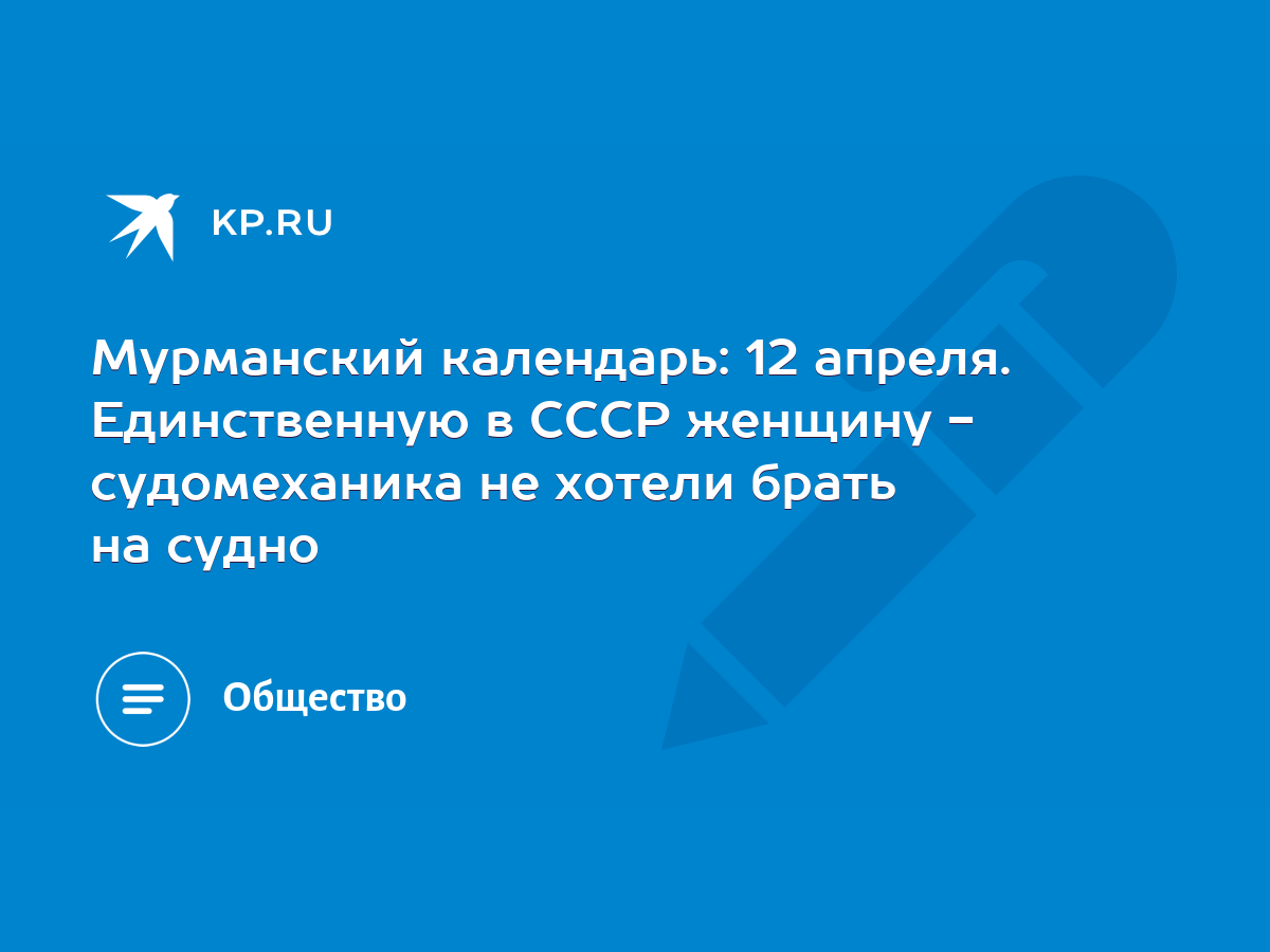 Мурманский календарь: 12 апреля. Единственную в СССР женщину - судомеханика  не хотели брать на судно - KP.RU