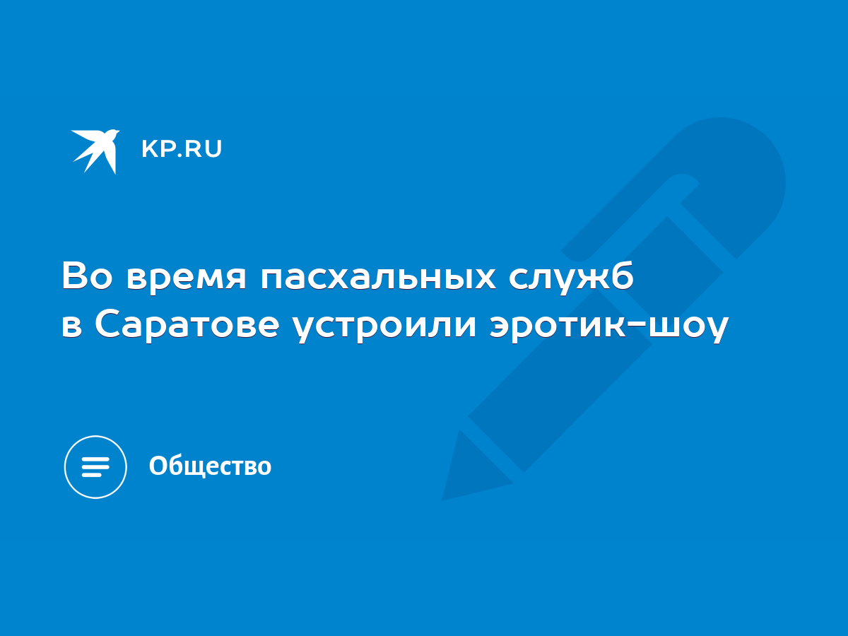 Во время пасхальных служб в Саратове устроили эротик-шоу - KP.RU