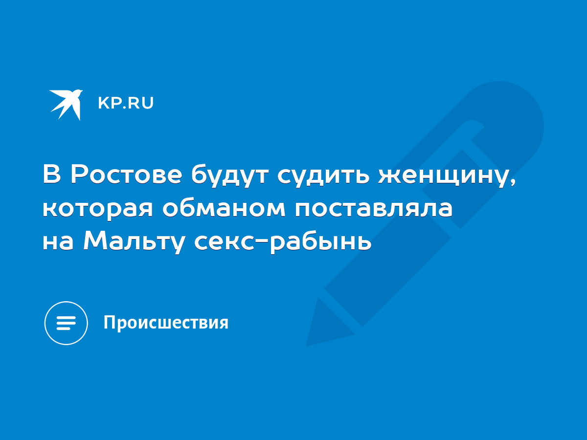 В Ростове будут судить женщину, которая обманом поставляла на Мальту  секс-рабынь - KP.RU