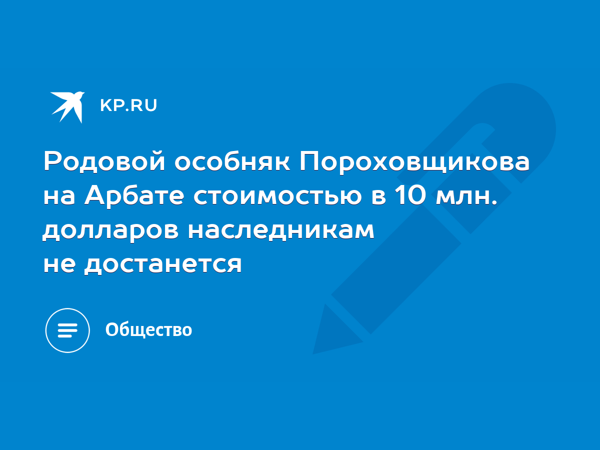 Родовой особняк Пороховщикова на Арбате стоимостью в 10 млн. долларов  наследникам не достанется - KP.RU