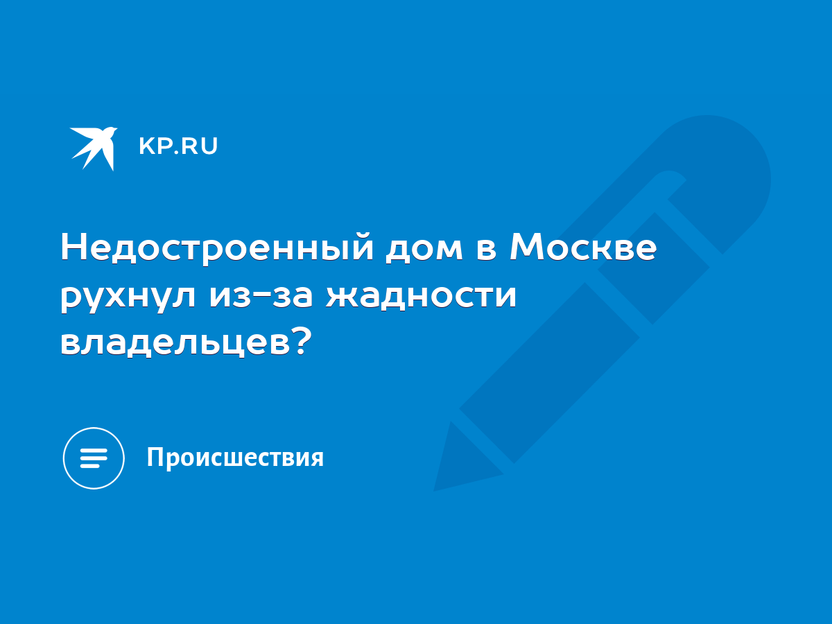 Недостроенный дом в Москве рухнул из-за жадности владельцев? - KP.RU