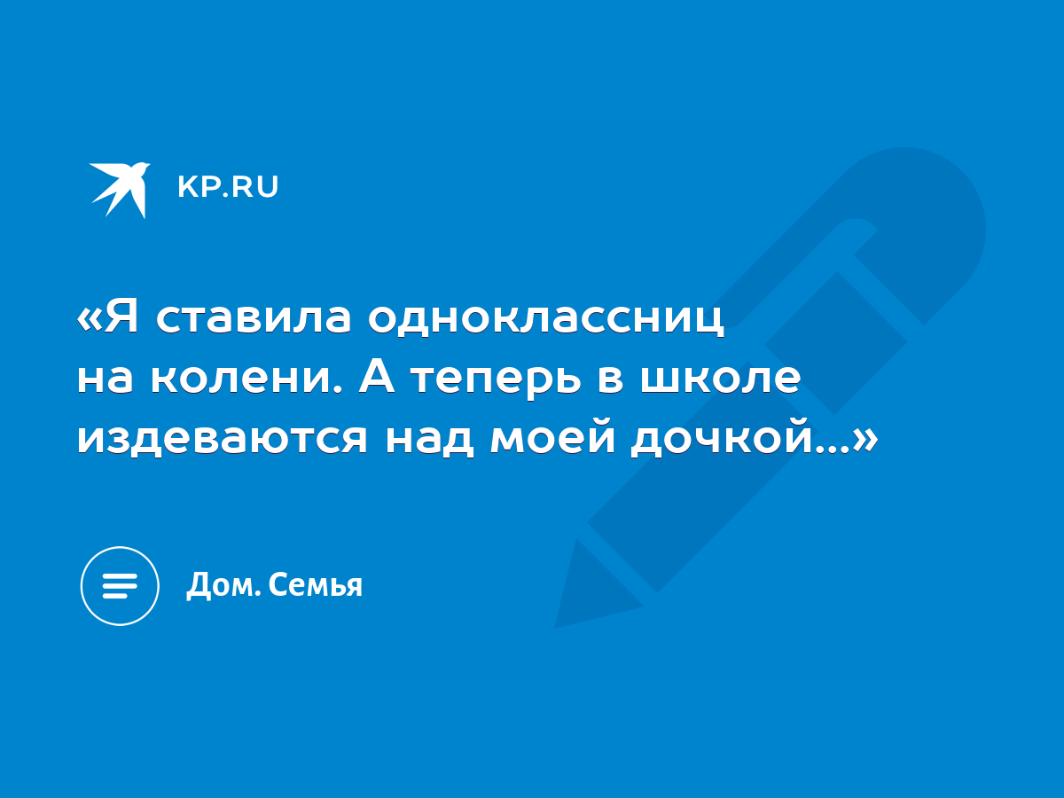 Я ставила одноклассниц на колени. А теперь в школе издеваются над моей  дочкой...» - KP.RU