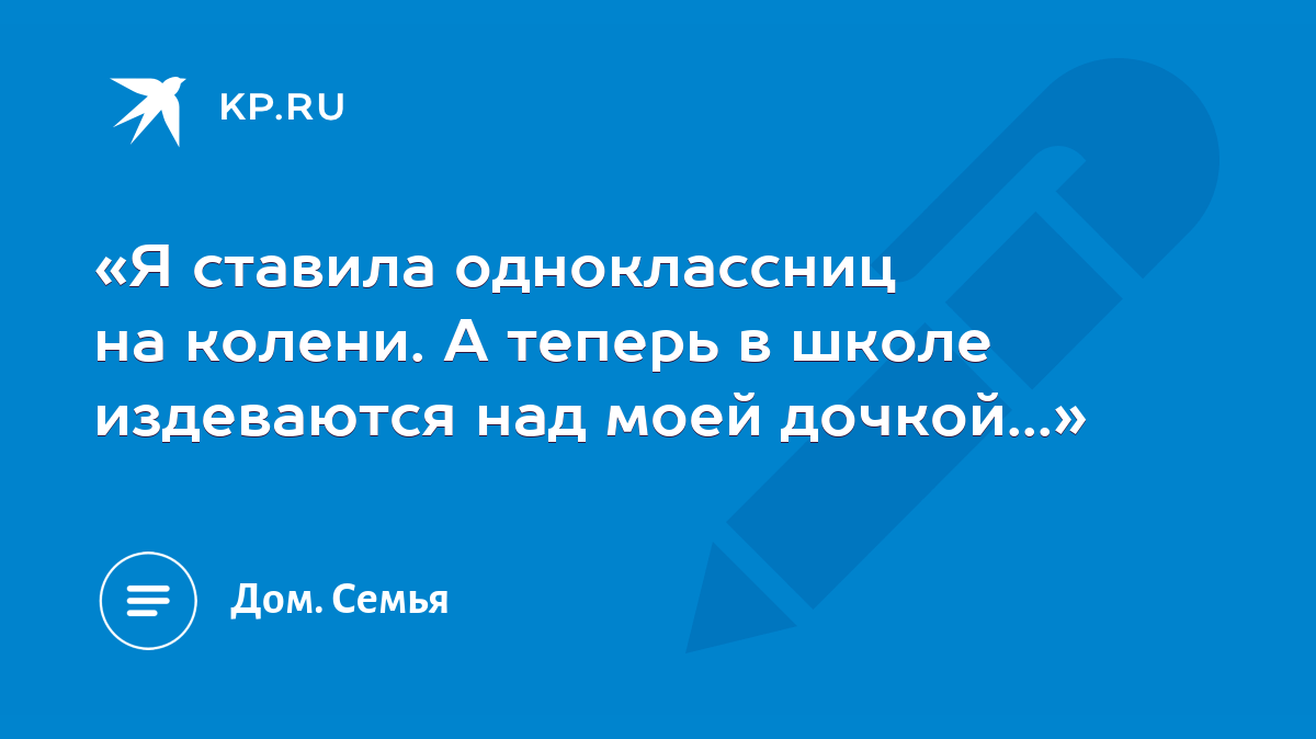 Я ставила одноклассниц на колени. А теперь в школе издеваются над моей  дочкой...» - KP.RU